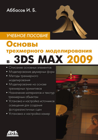 И. Б. Аббасов. Основы трехмерного моделирования в 3DS MAX 2009