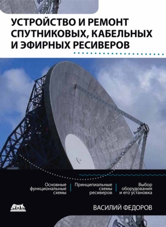 Устройство и ремонт спутниковых, кабельных и эфирных ресиверов. Василий Федоров