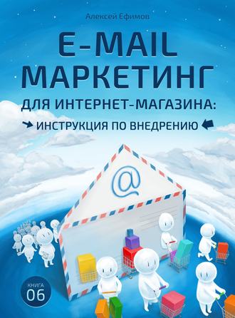 Алексей Ефимов. E-mail маркетинг для интернет‑магазина. Инструкция по внедрению