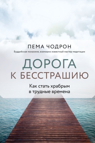 Дорога к бесстрашию. Как стать храбрым в трудные времена. Пема Чодрон