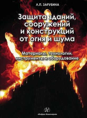 Защита зданий, сооружений и конструкций от огня и шума. Материалы, технологии, инструменты и оборудование. Людмила Зарубина