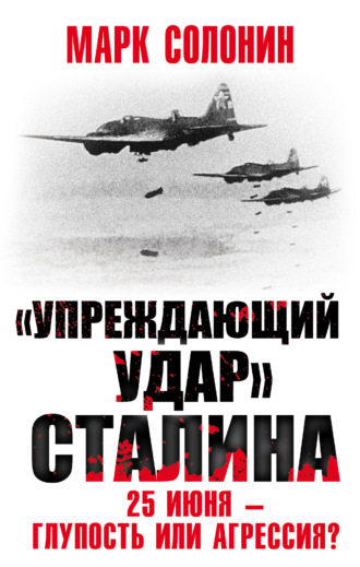 Марк Солонин. «Упреждающий удар» Сталина. 25 июня – глупость или агрессия?
