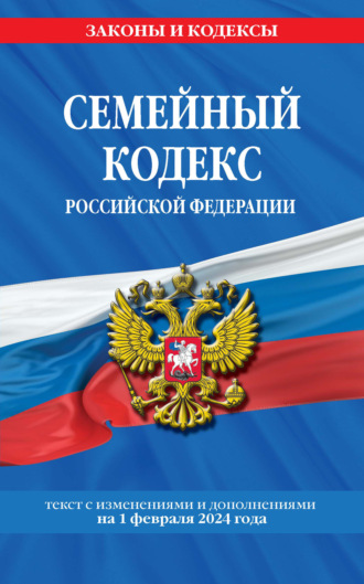 Группа авторов. Семейный кодекс Российской Федерации с изменениями и дополнениями на 1 февраля 2024 года