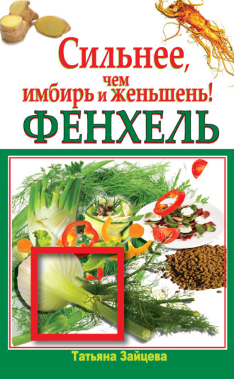 Фенхель. Сильнее, чем имбирь и женьшень. Татьяна Зайцева