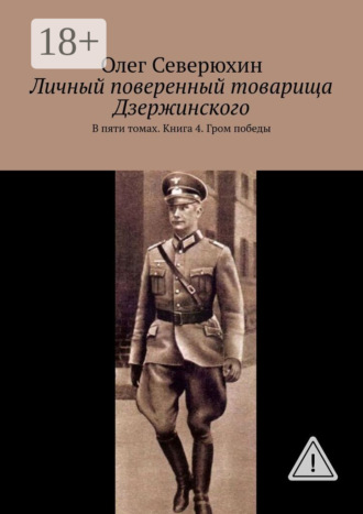 Личный поверенный товарища Дзержинского. В пяти томах. Книга 4. Гром победы. 