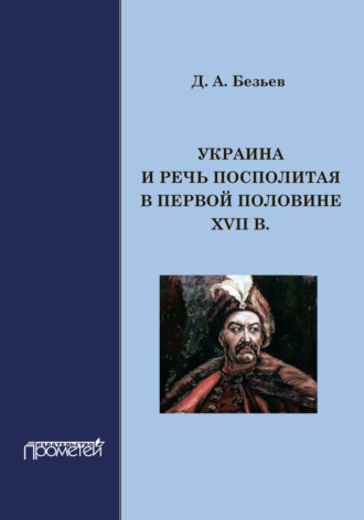 Украина и Речь Посполитая в первой половине XVII в.. Д. А. Безьев
