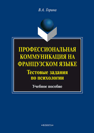 Профессиональная коммуникация на французском языке. Тестовые задания по психологии. Учебное пособие. В. А. Горина