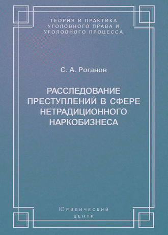 Расследование преступлений в сфере нетрадиционного наркобизнеса. С. А. Роганов