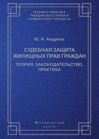 Судебная защита жилищных прав граждан. Теория, законодательство, практика. Ю. Н. Андреев