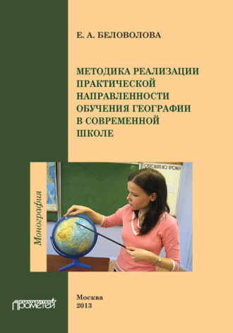 Методика реализации практической направленности обучения географии в современной школе. Е. А. Беловолова