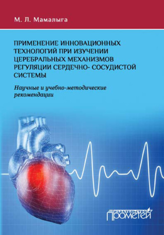 Применение инновационных технологий при изучении церебральных механизмов регуляции сердечно-сосудистой системы. Научные и учебно-методические рекомендации. М. Л. Мамалыга