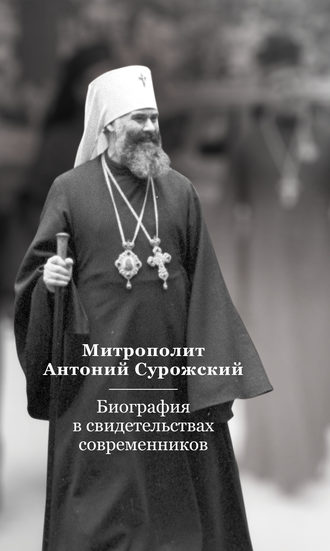 Митрополит Антоний Сурожский. Биография в свидетельствах современников. Группа авторов
