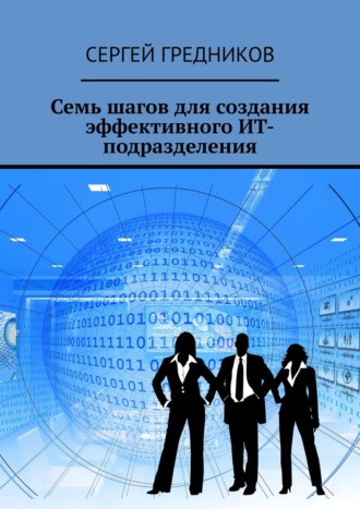 Семь шагов для создания эффективного ИТ-подразделения. Сергей Гредников