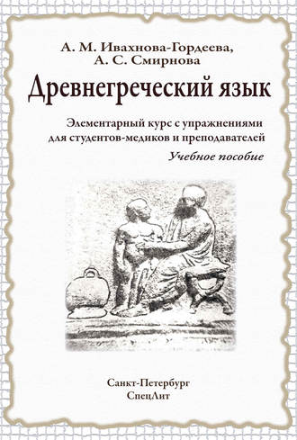 Древнегреческий язык. Элементарный курс с упражнениями для студентов-медиков и преподавателей. Учебное пособие. Анна Ивахнова-Гордеева