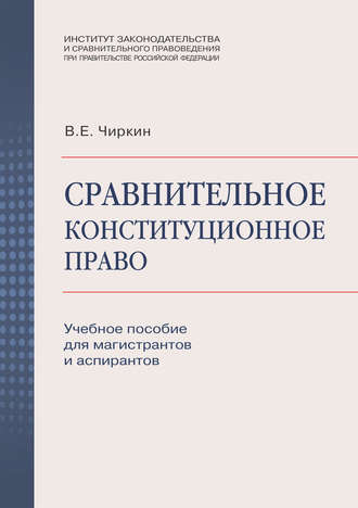Сравнительное конституционное право. Учебное пособие для магистрантов и аспирантов. В. Е. Чиркин