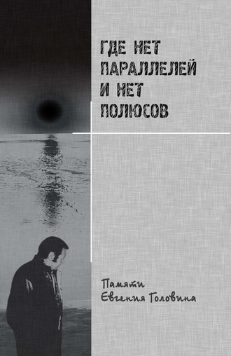 Где нет параллелей и нет полюсов памяти Евгения Головина. Коллектив авторов