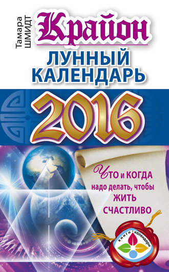 Тамара Шмидт. Крайон. Лунный календарь 2016. Что и когда надо делать, чтобы жить счастливо