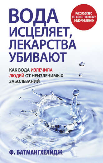 Вода исцеляет, лекарства убивают. Фирейдон Батмангхелидж