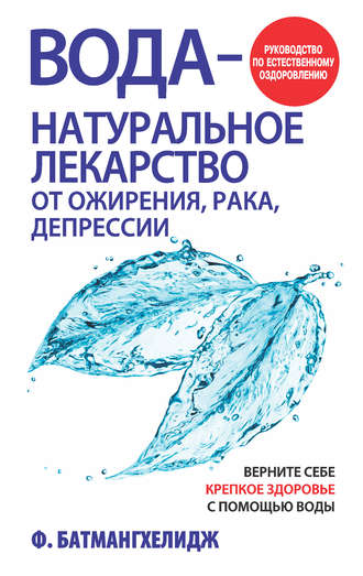 Вода – натуральное лекарство от ожирения, рака, депрессии. Фирейдон Батмангхелидж
