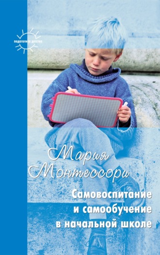 Мария Монтессори. Самовоспитание и самообучение в начальной школе (сборник)