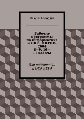 Максим Солодкий. Рабочие программы по информатике и ИКТ. ФКГОС-2004. 8-9, 10-11 классы