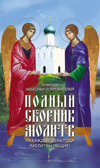 . Помощь небесных покровителей. Полный сборник молитв на каждый день года (молитвы общие)