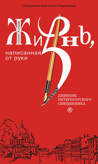 Жизнь, написанная от руки. Дневник петербургского священника. протоиерей Константин Пархоменко