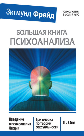 Большая книга психоанализа. Введение в психоанализ. Лекции. Три очерка по теории сексуальности. Я и Оно (сборник). 