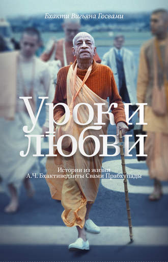 Уроки любви. Истории из жизни А. Ч. Бхактиведанты Свами Прабхупады. Бхакти Вигьяна Госвами