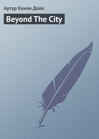 Артур Конан Дойл. Beyond The City