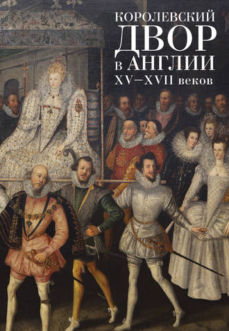 Коллектив авторов. Королевский двор в Англии XV–XVII веков