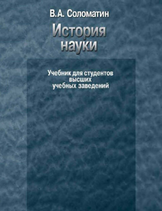 История науки. Учебник для студентов высших учебных заведений. В. А. Соломатин