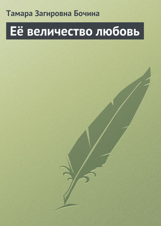 Её величество любовь. Тамара Загировна Бочина