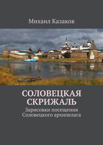 Соловецкая скрижаль. Зарисовки посещения Соловецкого архипелага. Михаил Петрович Казаков