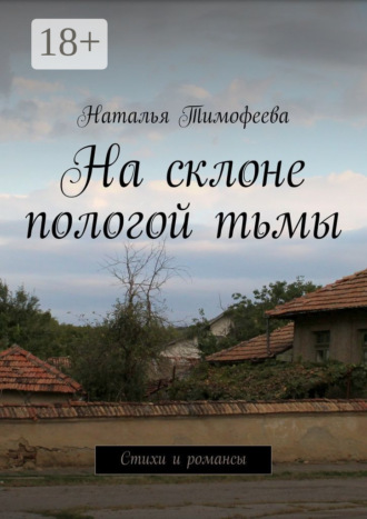 На склоне пологой тьмы. Стихи и романсы. Наталья Тимофеева