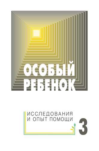 Особый ребенок: исследования и опыт помощи. Выпуск 3. Сборник статей