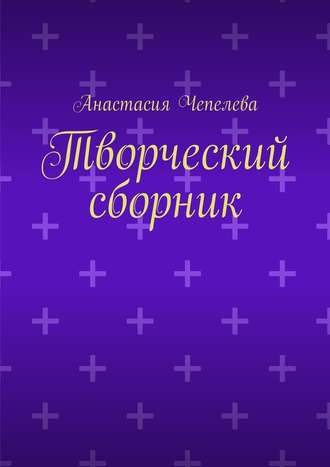 Анастасия Чепелева. Творческий сборник