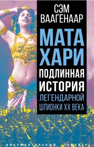 Мата Хари. Подлинная история легендарной шпионки XX века. Сэм Ваагенаар
