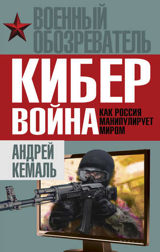 Андрей Кемаль. Кибервойна. Как Россия манипулирует миром