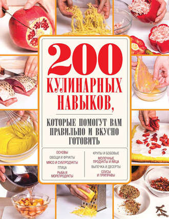 Группа авторов. 200 кулинарных навыков, которые помогут вам правильно и вкусно готовить