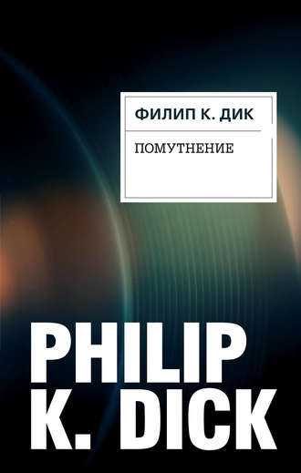 Филип К. Дик. Помутнение