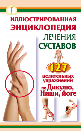Иллюстрированная энциклопедия лечения суставов. 127 целительных упражнений по Дикулю, Ниши, йоге. Иван Кузнецов