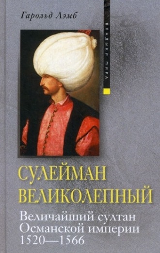 Гарольд Лэмб. Сулейман Великолепный. Величайший султан Османской империи. 1520-1566