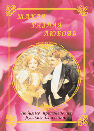 . Такая разная любовь. Любимые произведения русских классиков (сборник)