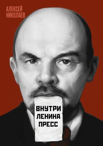 Алексей Николаев. Внутри Ленина пресс