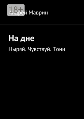 Андрей Витальевич Маврин. На дне. Ныряй. Чувствуй. Тони