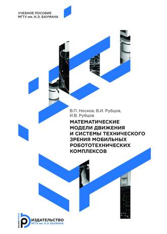 Математические модели движения и системы технического зрения мобильных робототехнических комплексов. 