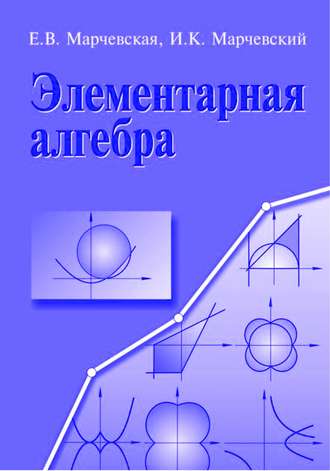 Элементарная алгебра. Методы решения уравнений и неравенств. Елена Марчевская