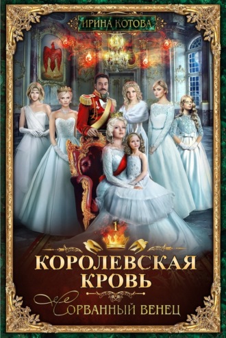 Королевская кровь. Сорванный венец. Ирина Котова