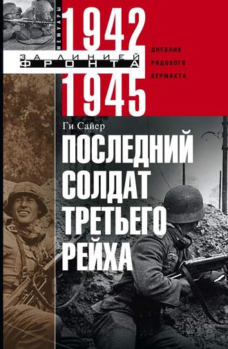 Последний солдат Третьего рейха. Дневник рядового вермахта. 1942-1945. Ги Сайер